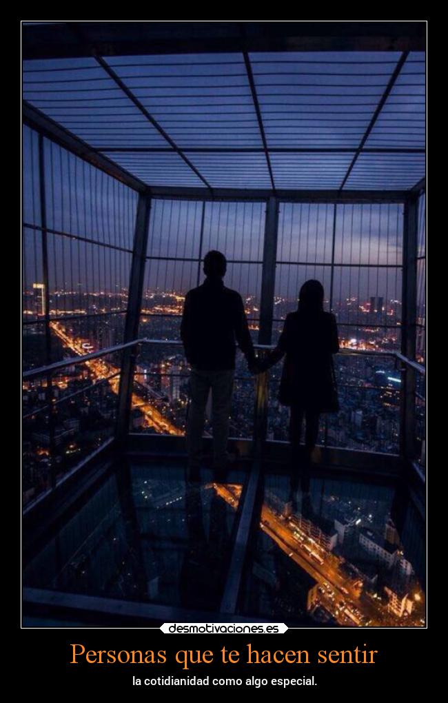 Personas que te hacen sentir - la cotidianidad como algo especial.
