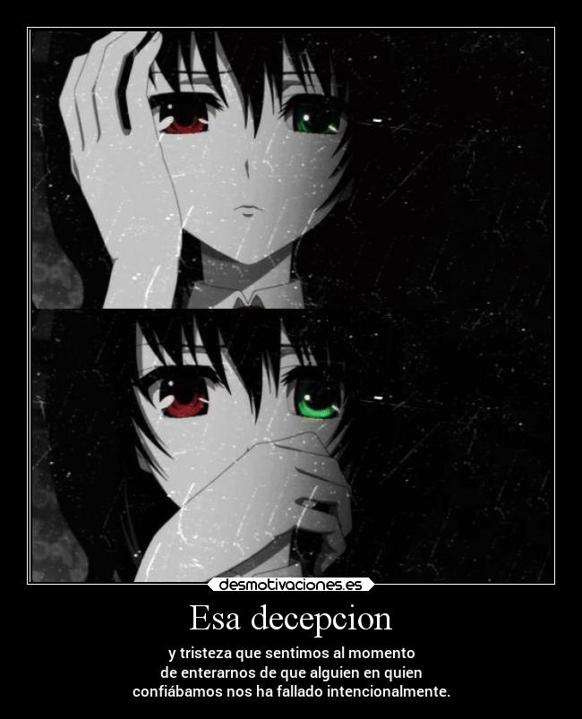 Esa decepcion - y tristeza que sentimos al momento
de enterarnos de que alguien en quien
confiábamos nos ha fallado intencionalmente.