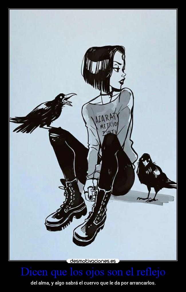Dicen que los ojos son el reflejo - del alma, y algo sabrá el cuervo que le da por arrancarlos.