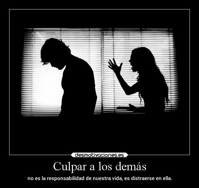 Culpar a los demás - no es la responsabilidad de nuestra vida, es distraerse en ella.