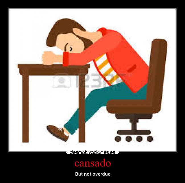 cansado - But not overdue