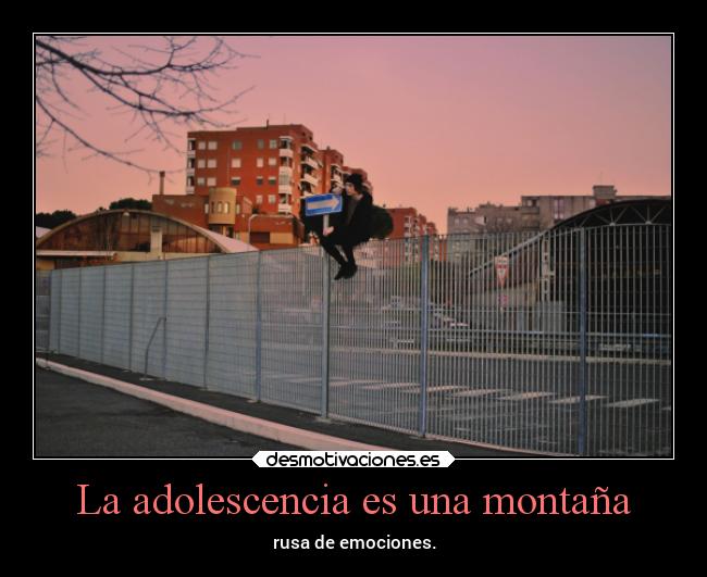 La adolescencia es una montaña - rusa de emociones.