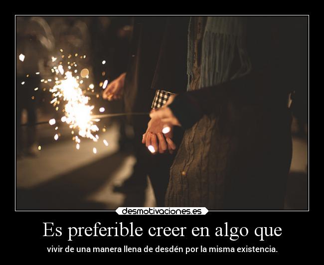 Es preferible creer en algo que - 