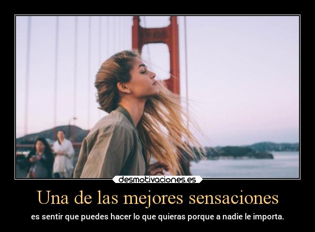 Una de las mejores sensaciones - es sentir que puedes hacer lo que quieras porque a nadie le importa.