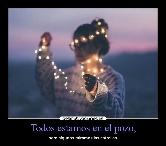 Todos estamos en el pozo, - pero algunos miramos las estrellas.