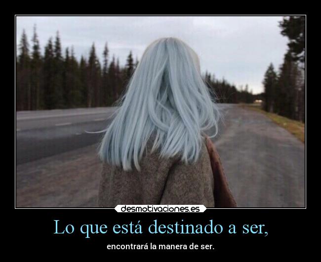 Lo que está destinado a ser, - encontrará la manera de ser.