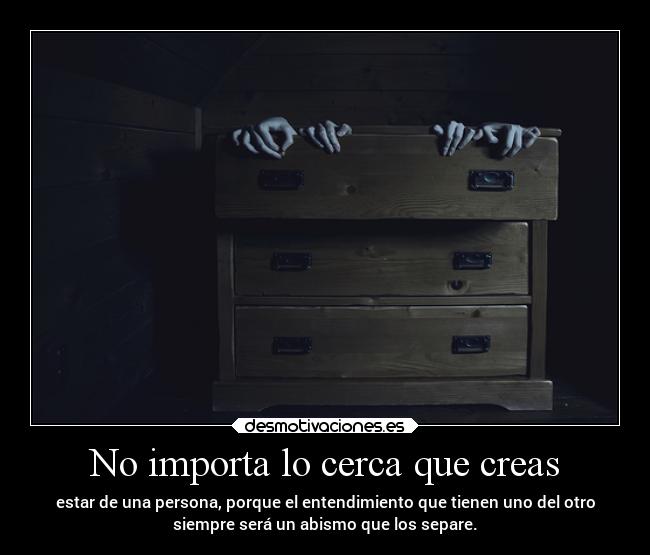 No importa lo cerca que creas -