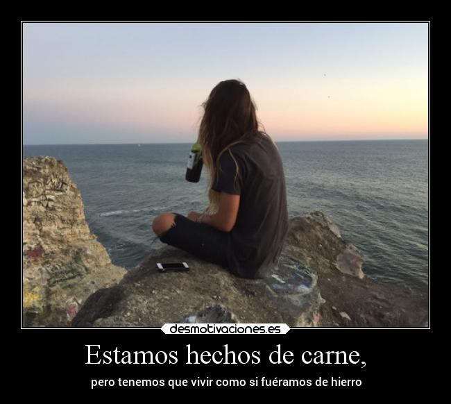 Estamos hechos de carne, -
