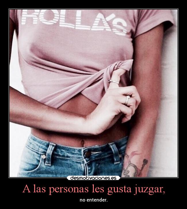 A las personas les gusta juzgar, - no entender.