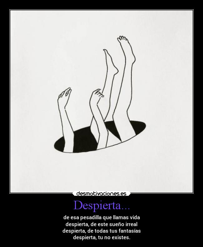 Despierta... - de esa pesadilla que llamas vida
despierta, de este sueño irreal
despierta, de todas tus fantasías
despierta, tu no existes.