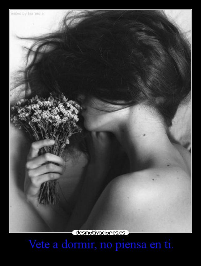 Vete a dormir, no piensa en ti. - 