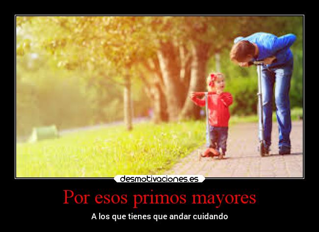 Por esos primos mayores - A los que tienes que andar cuidando