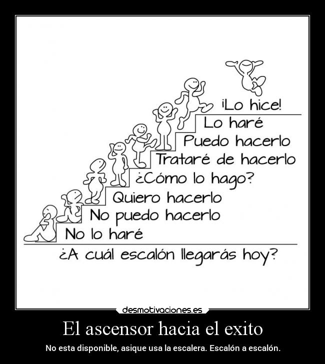 El ascensor hacia el exito - No esta disponible, asique usa la escalera. Escalón a escalón.
