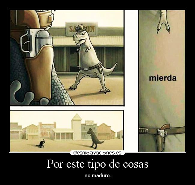 Por este tipo de cosas - no maduro.