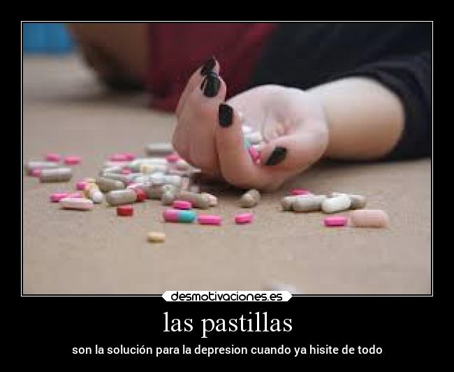 las pastillas - son la solución para la depresion cuando ya hisite de todo