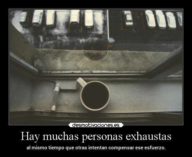 Hay muchas personas exhaustas - al mismo tiempo que otras intentan compensar ese esfuerzo.