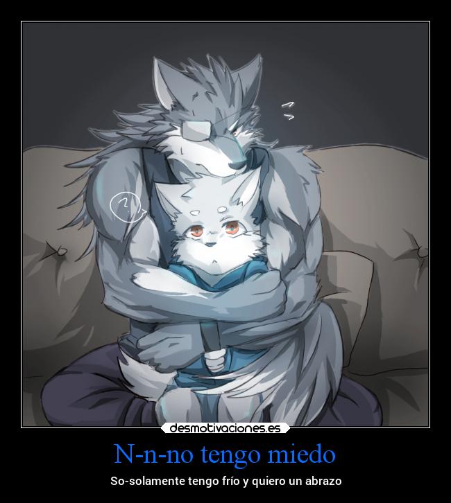 N-n-no tengo miedo - So-solamente tengo frío y quiero un abrazo