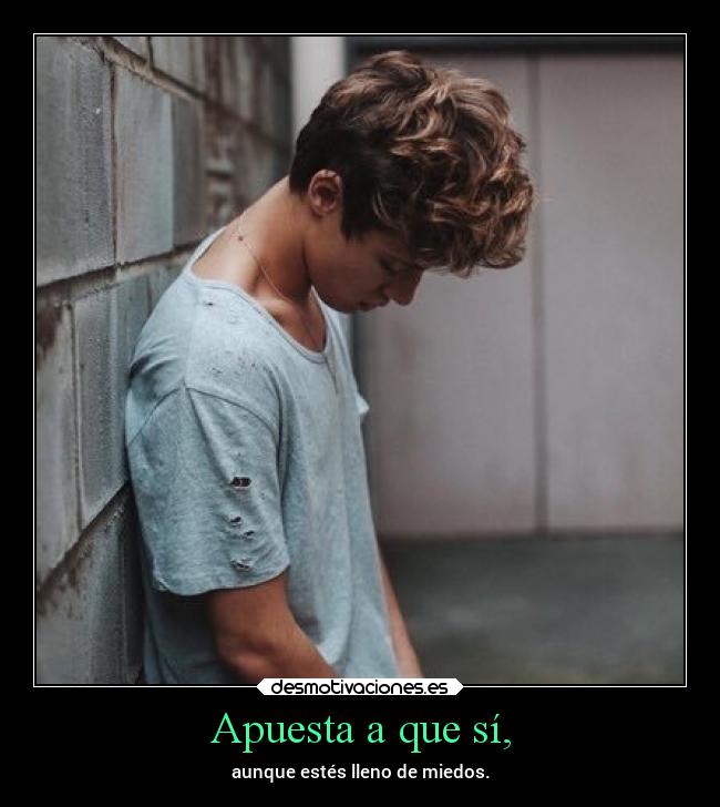 Apuesta a que sí, - aunque estés lleno de miedos.