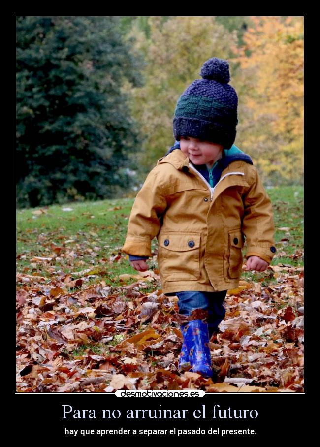 Para no arruinar el futuro - hay que aprender a separar el pasado del presente.
