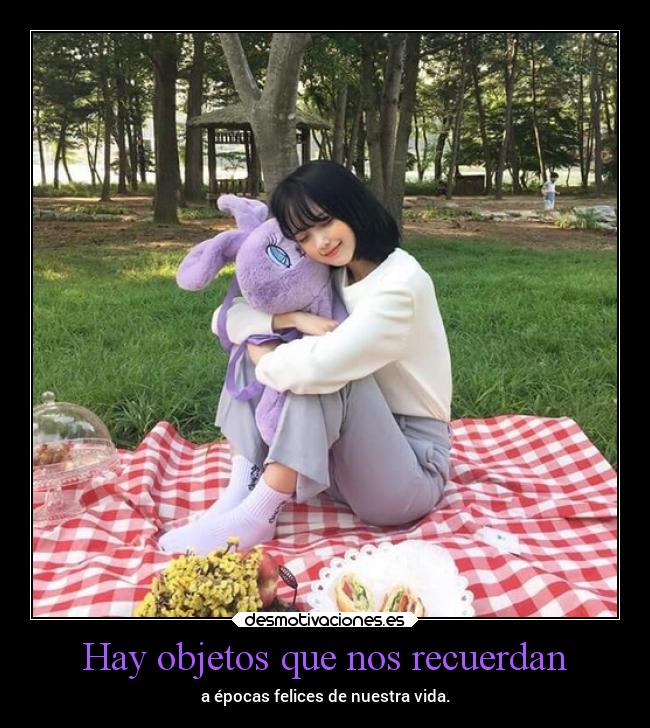 Hay objetos que nos recuerdan - a épocas felices de nuestra vida.