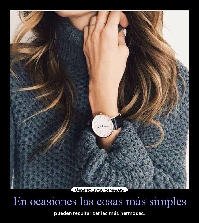 En ocasiones las cosas más simples - pueden resultar ser las más hermosas.