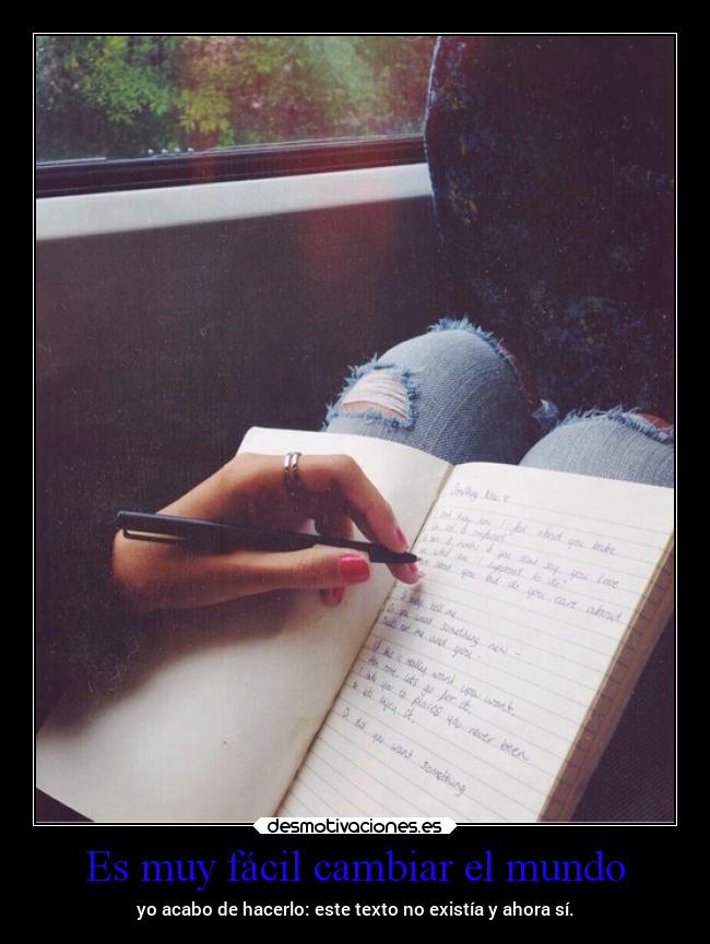 Es muy fácil cambiar el mundo - yo acabo de hacerlo: este texto no existía y ahora sí.