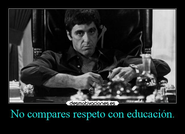 No compares respeto con educación. -