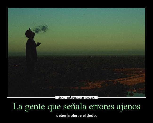 La gente que señala errores ajenos - debería olerse el dedo.