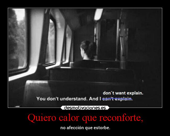 Quiero calor que reconforte, - no afección que estorbe.