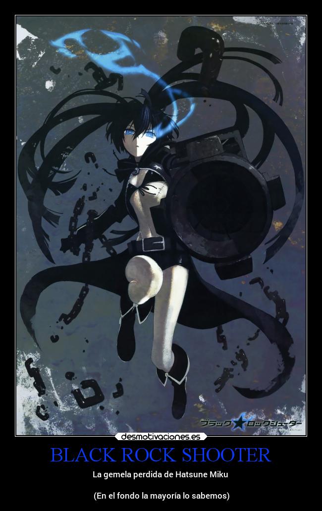 BLACK ROCK SHOOTER - La gemela perdida de Hatsune Miku
(En el fondo la mayoría lo sabemos)