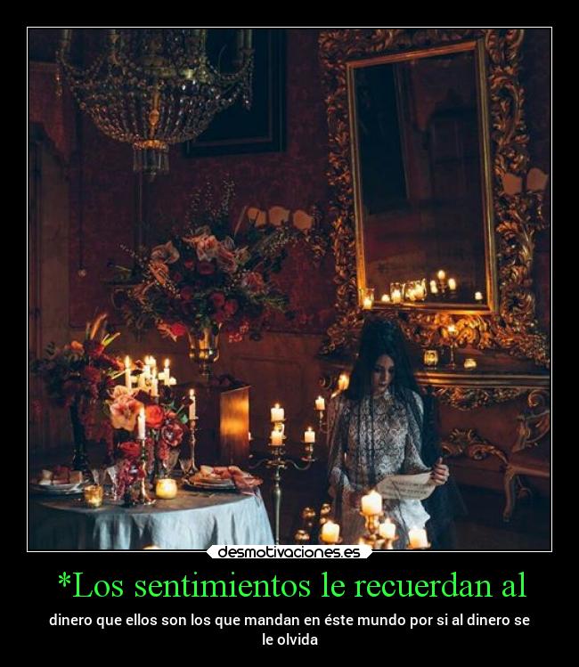 *Los sentimientos le recuerdan al - dinero que ellos son los que mandan en éste mundo por si al dinero se
le olvida