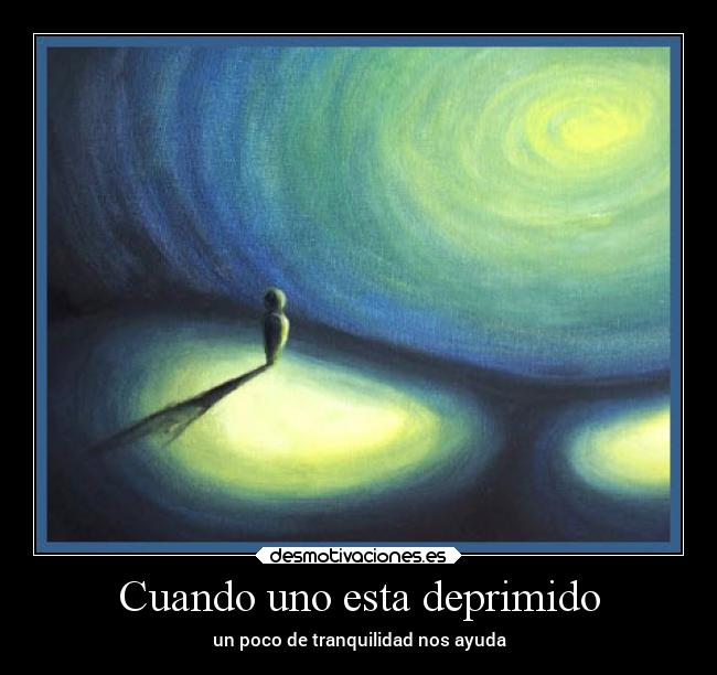 Cuando uno esta deprimido - un poco de tranquilidad nos ayuda