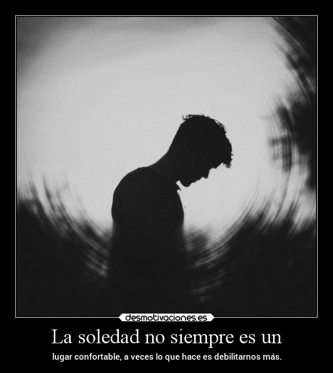 La soledad no siempre es un -