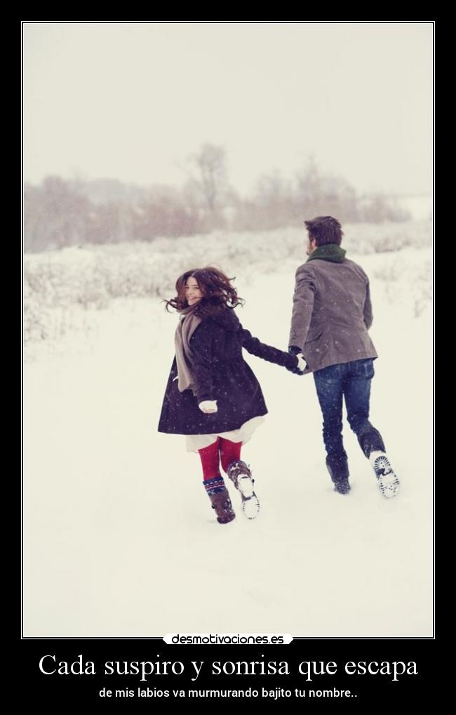 Cada suspiro y sonrisa que escapa - de mis labios va murmurando bajito tu nombre..