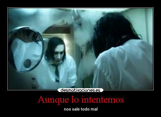 Aunque lo intentemos - nos sale todo mal