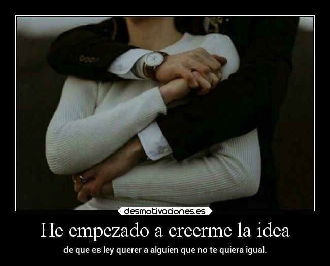 He empezado a creerme la idea - 