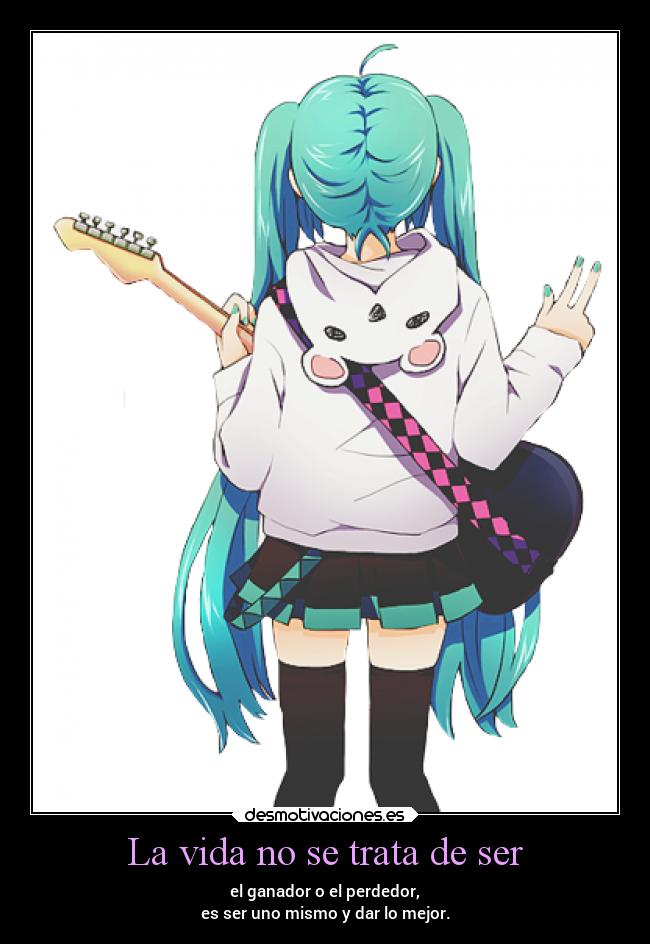 La vida no se trata de ser - el ganador o el perdedor,
es ser uno mismo y dar lo mejor.