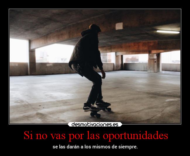 Si no vas por las oportunidades -