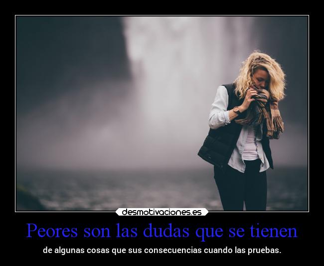 Peores son las dudas que se tienen -