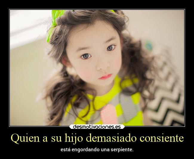 Quien a su hijo demasiado consiente -