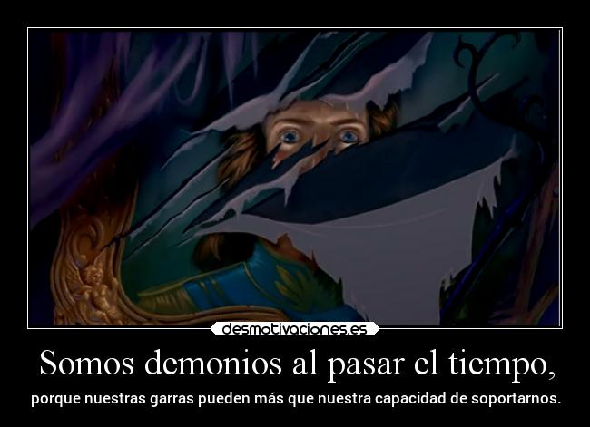 Somos demonios al pasar el tiempo, - 