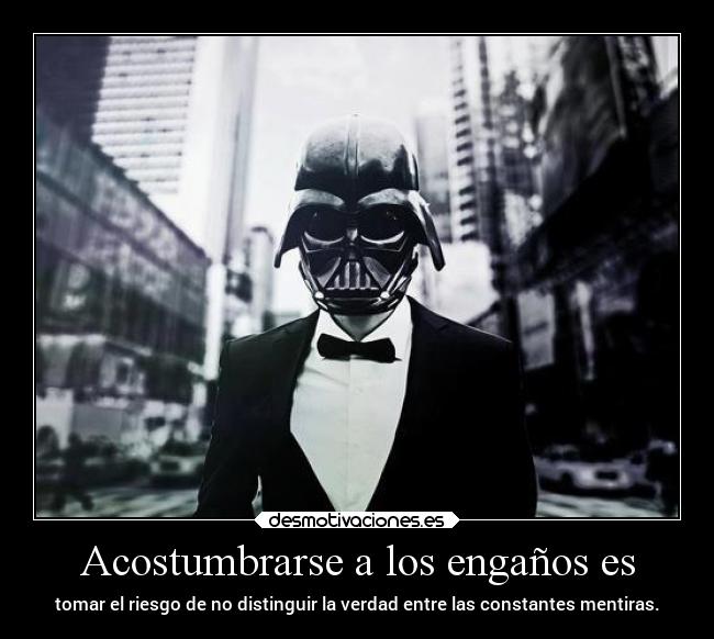 Acostumbrarse a los engaños es - 