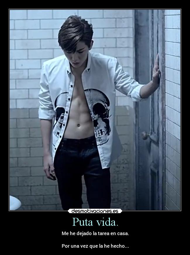 Puta vida. -