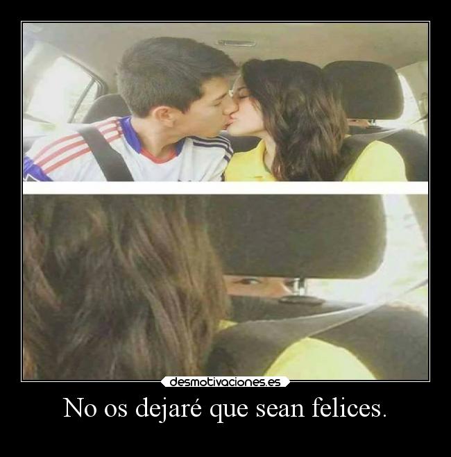 No os dejaré que sean felices. - 