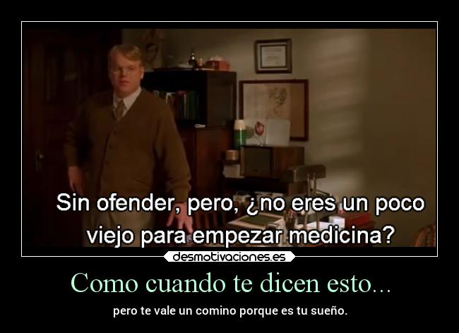 Como cuando te dicen esto... - pero te vale un comino porque es tu sueño.