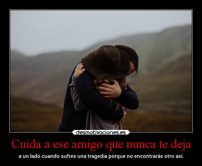 Cuida a ese amigo que nunca te deja -