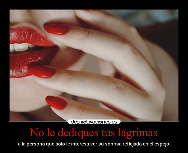 No le dediques tus lágrimas -