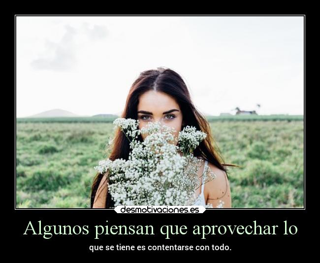 Algunos piensan que aprovechar lo - 