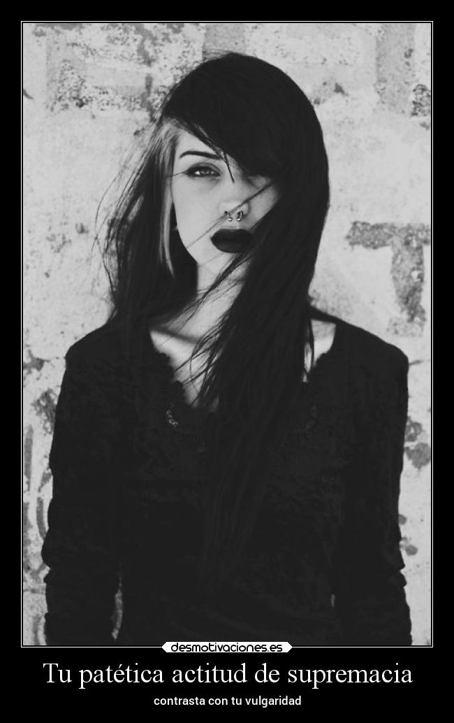 Tu patética actitud de supremacia -
