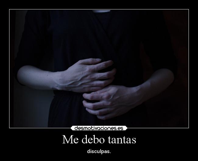 Me debo tantas - disculpas.